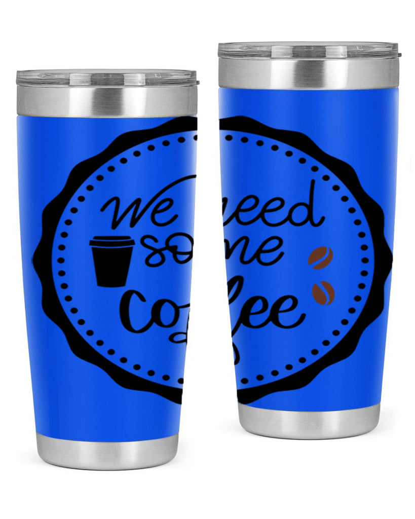 we need some coffee 7#- coffee- Tumbler