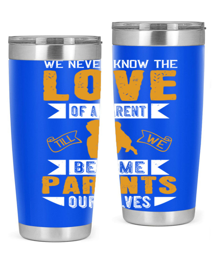 we never know the love of a parent till we become parents ourselves 149#- fathers day- Tumbler
