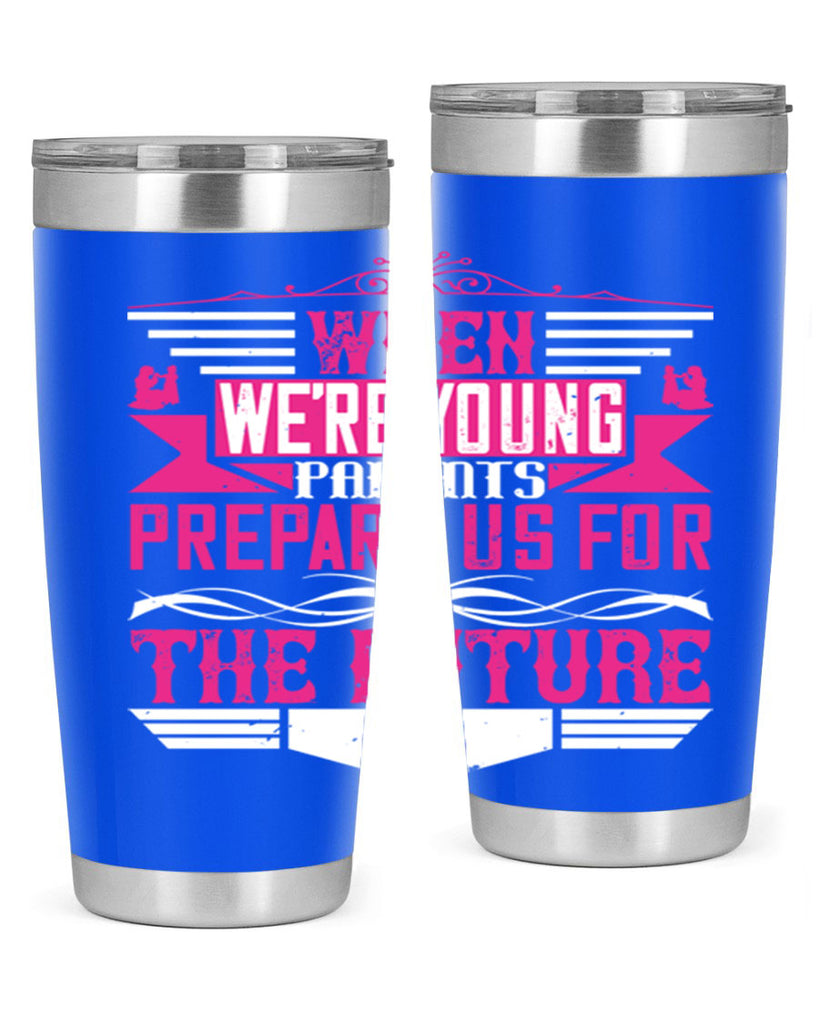 when we’re young parents prepare us for the future 8#- Parents Day- Tumbler