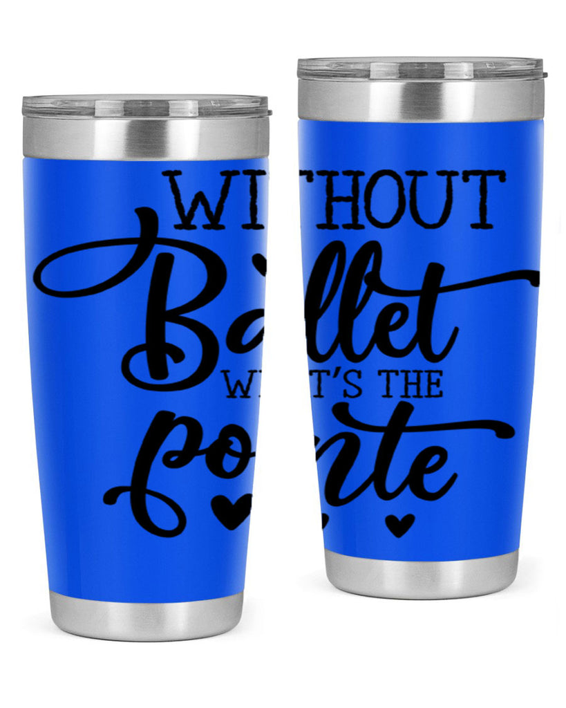 without ballet what s the pointe96#- ballet- Tumbler