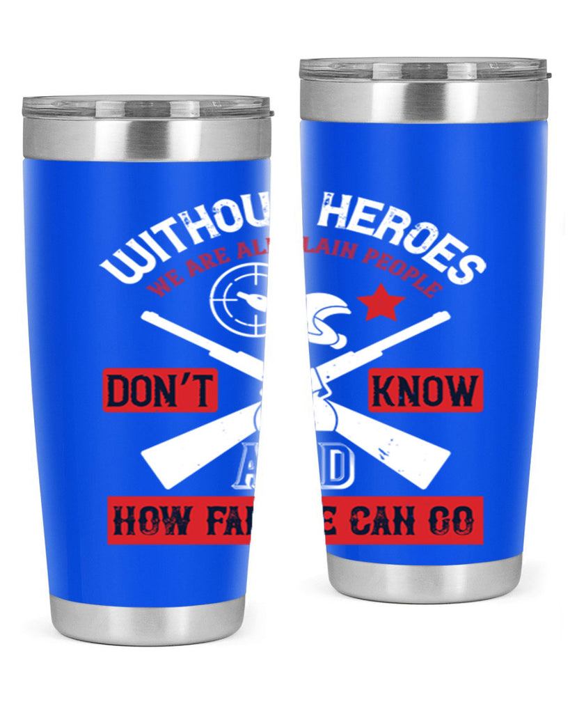 without heroes we are all plain people and don’t know how far we can go 2#- Veterns Day- Tumbler