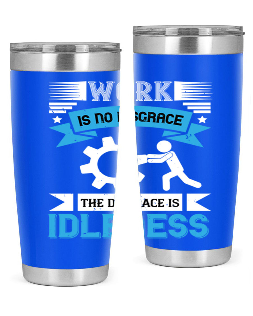work is no disgrace the disgrace is idleness 17#- labor day- Tumbler