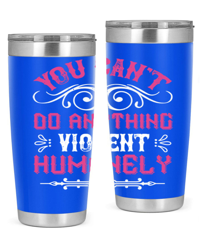 you cant do anything violent humanely 5#- vegan- Tumbler