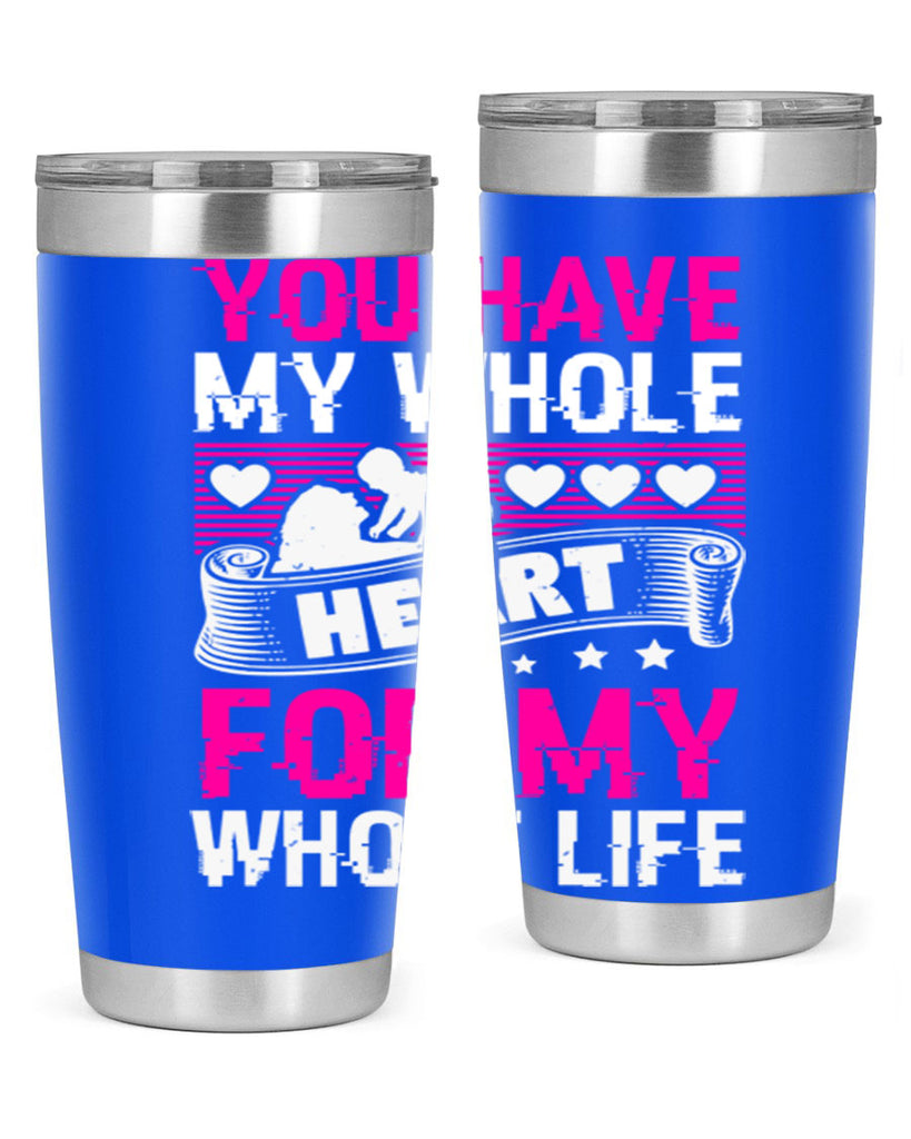 you have my whole heart for my whole life 10#- mothers day- Tumbler