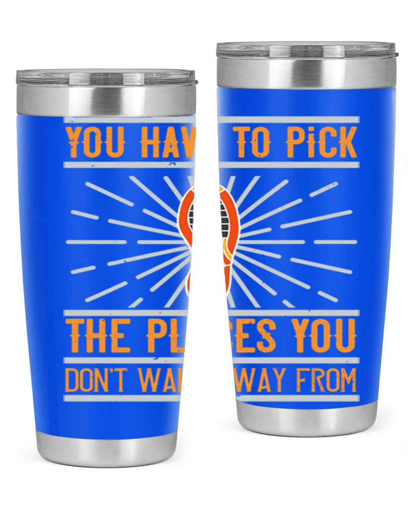 you have to pick the places you dont walk away from 1#- walking- Tumbler