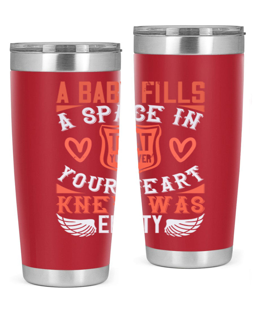 A baby fills a space in your heart that you never knew was empty Style 146#- baby- tumbler