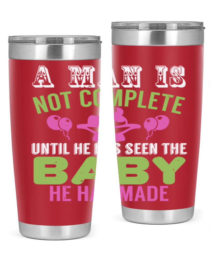 A man is not complete until he has seen the baby Style 155#- baby- tumbler