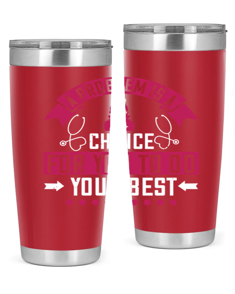 A problem is a chance for you to do your best Style 237#- nurse- tumbler