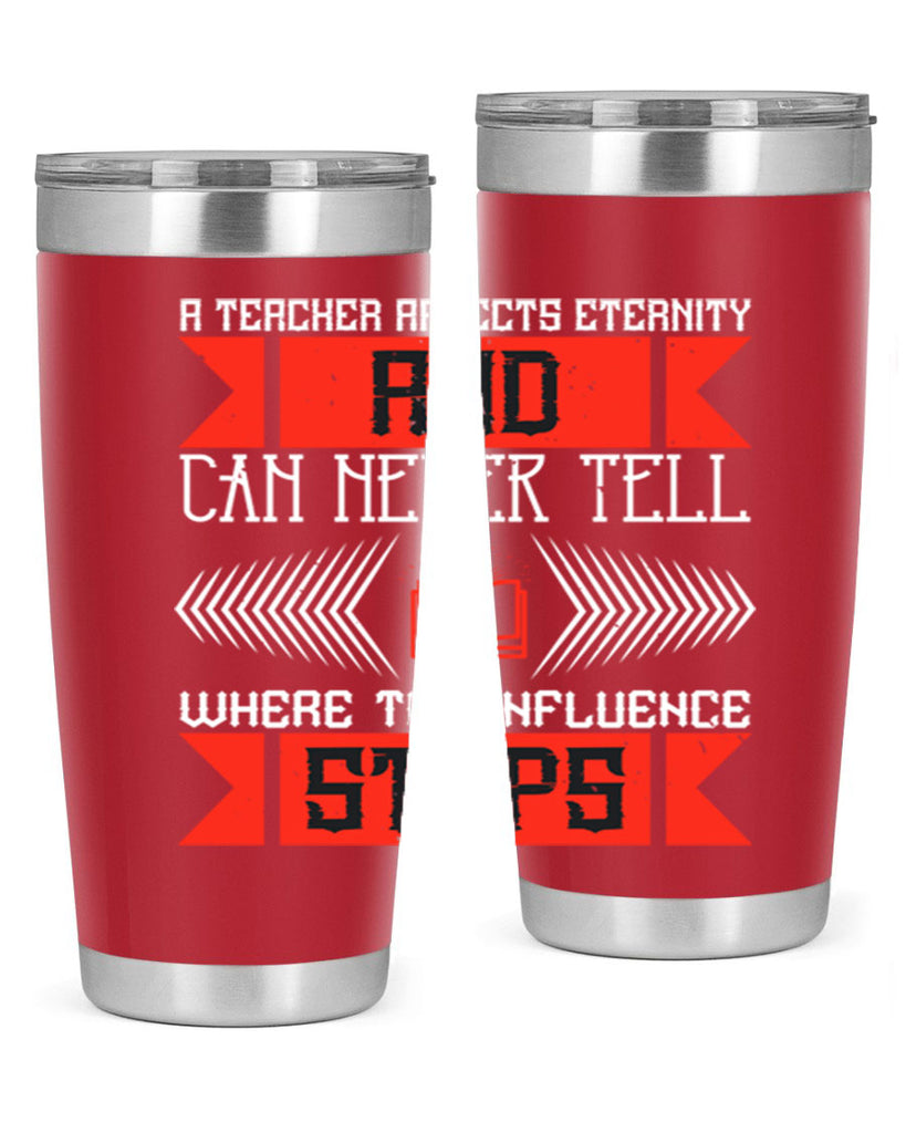 A teacher affects eternity and can never tell where the influence stops Style 110#- teacher- tumbler