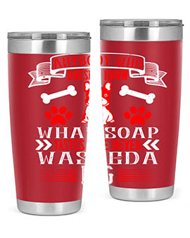 Anybody who doesn’t know what soap tastes like never washed a dog Style 154#- dog- Tumbler
