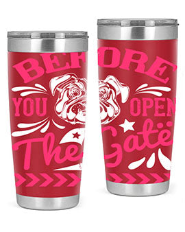 Before You Open The Gate Style 17#- dog- Tumbler