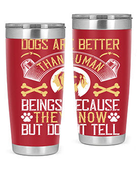 Dogs are better than human beings because they know but do not tell Style 49#- dog- Tumbler