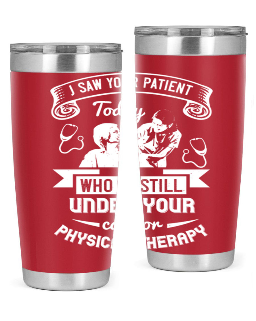 I saw your patient today who is still under our car for physical therapy Style 43#- medical- tumbler