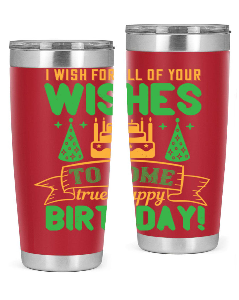 I wish for all of your wishes to come true Happy birthday Style 72#- birthday- tumbler
