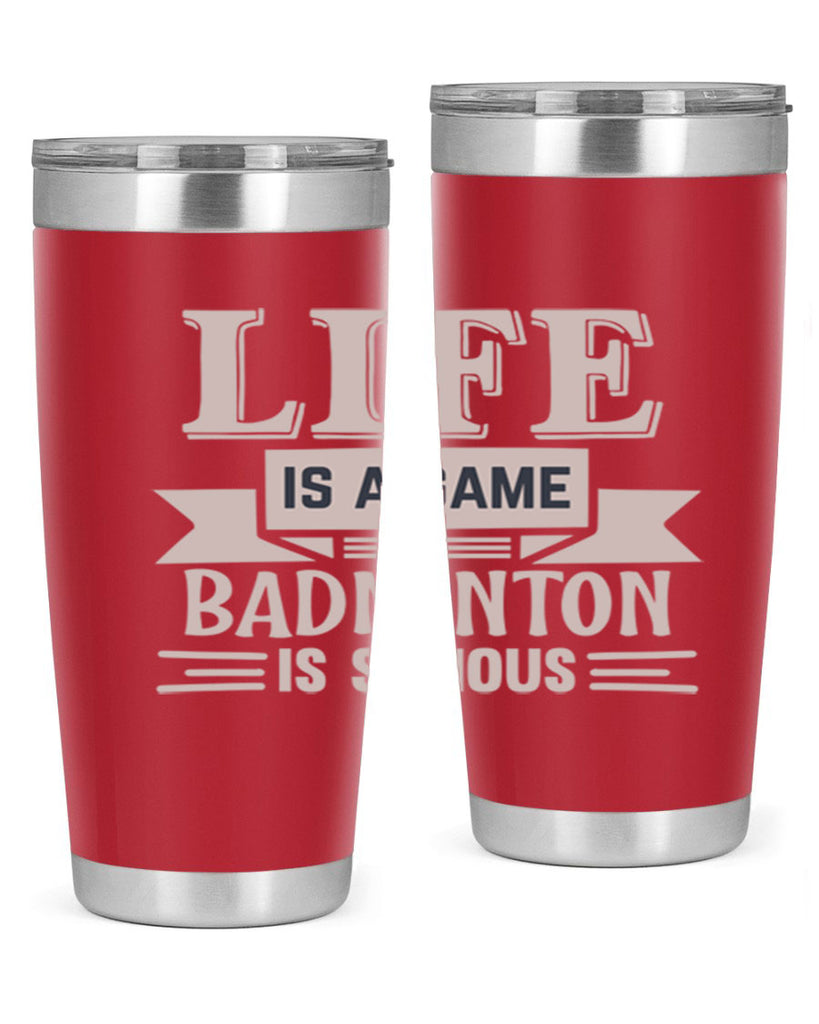 LIFE is a game BADMINTON is serious 904#- badminton- Tumbler