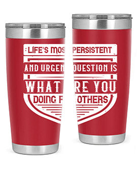 Life’s most persistent and urgent question is what are you doing for others Style 41#- volunteer- Tumbler