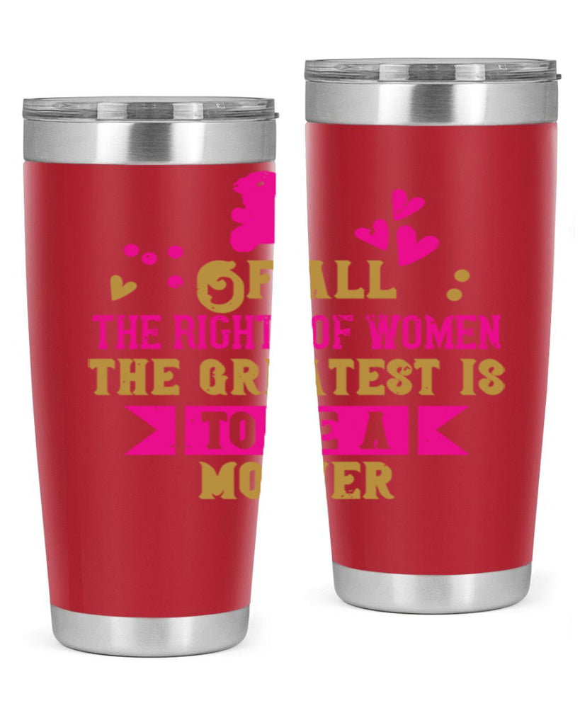 Of all the rights of women the greatest is to be a mother Style 21#- baby- Tumbler