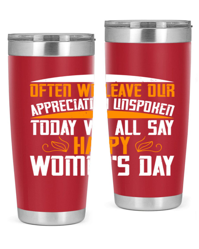 Often we leave our appreciation unspoken Today we all say Happy Womens Day Style 39#- womens day- Tumbler