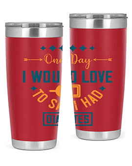 One Day I Would Love To Say I Had Diabetes Style 16#- diabetes- Tumbler