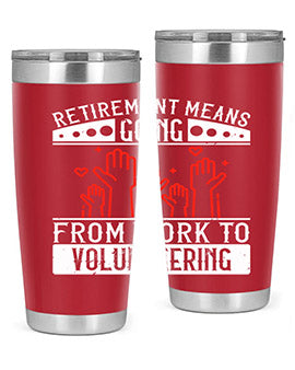 Retirement Means Going From Work To Volunteering Style 31#- volunteer- Tumbler