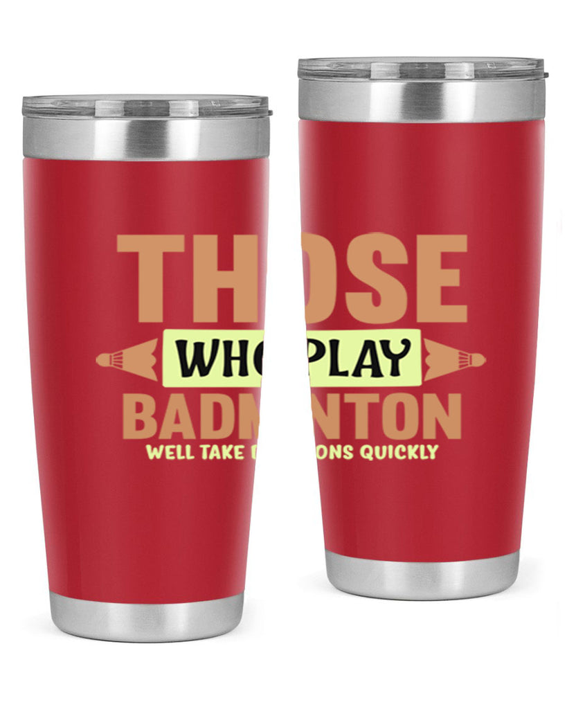 THOSE WHO PLAY BADMINTON WELL TAKE DECISIONS QUICKLY 140#- badminton- Tumbler
