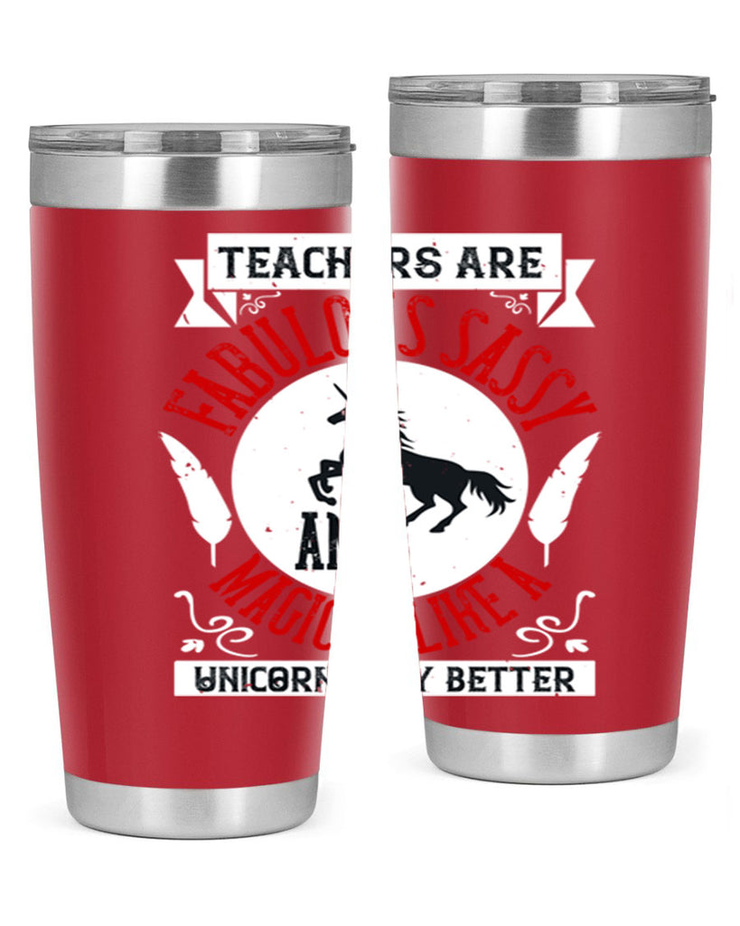 Teachers Are Fabulous Sassy And Magical Like A Unicorn Only Better Style 12#- teacher- tumbler