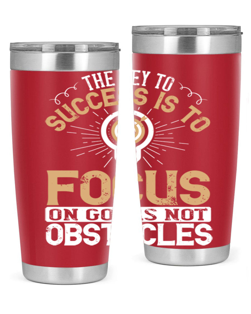 The key to success is to focus on goals not obstacles Style 18#- motivation- Tumbler