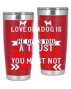 The love of a dog is a pure thing He gives you a trust Style 150#- dog- Tumbler