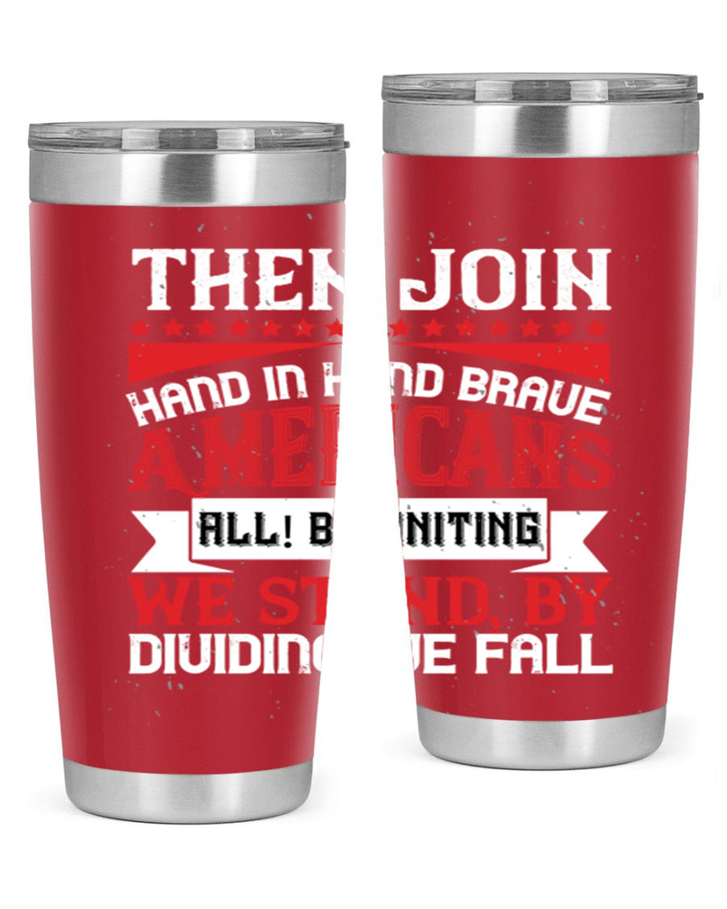 Then join hand in hand brave Americans all By uniting we stand by dividing we fall Style 193#- Fourt Of July- Tumbler