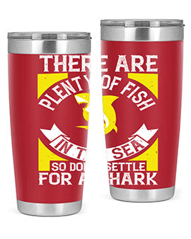 There are plenty of fish in the sea so dont settle for a shark Style 16#- shark  fish- Tumbler