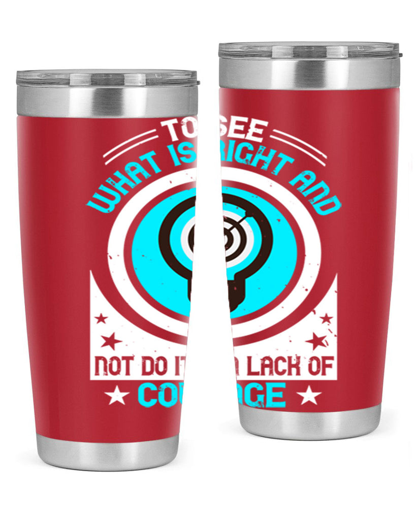 To See What Is Right And Not Do It Is A Lack Of Courage Style 11#- motivation- Tumbler