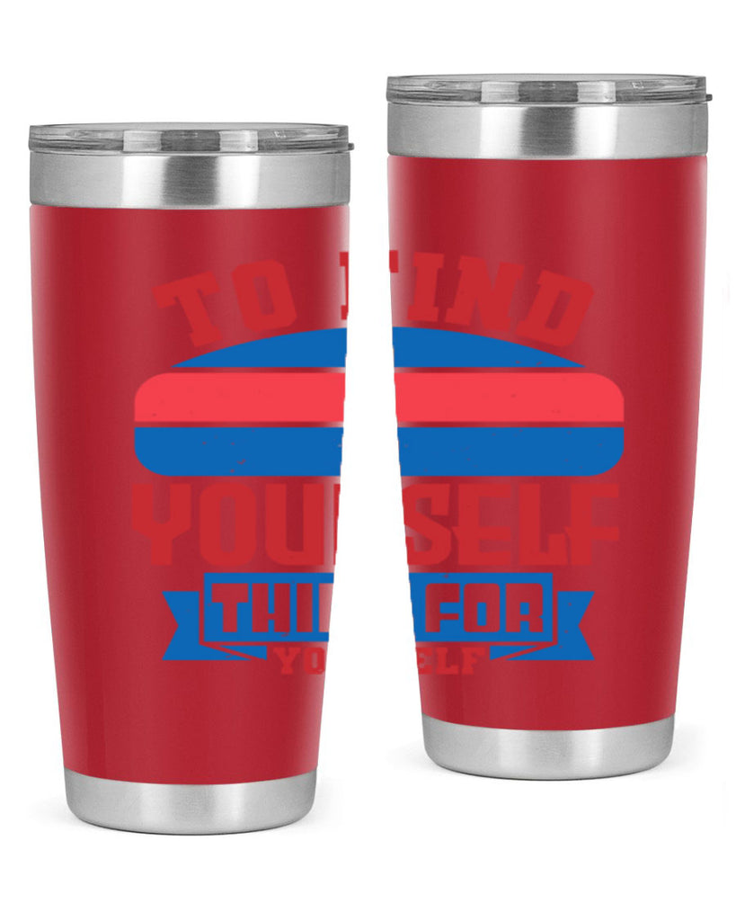 To find yourself think for yourself Style 47#- Fourt Of July- Tumbler