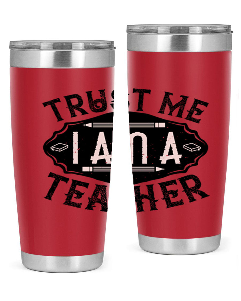 Trust Me I am a Teacher Style 2#- teacher- tumbler