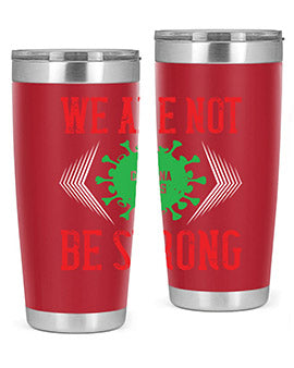 We are not be strong Style 12#- corona virus- Tumbler