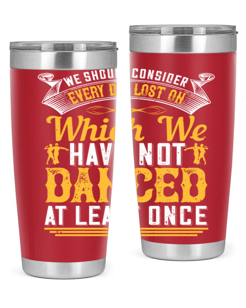 We should consider every day lost on which we have not danced at least once 42#- dance- Tumbler