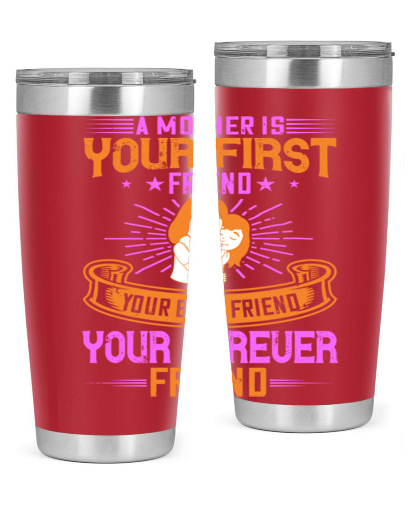 a mother is your first friend your best friend your forever friend 240#- mom- Tumbler