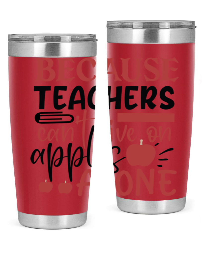 because teachers cant live on apples alone Style 121#- teacher- tumbler