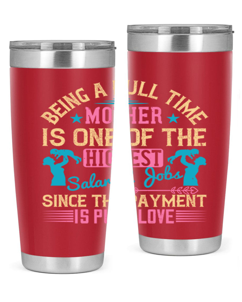being a fulltime mother is one of the highest salaried jobs since the payment is pure love 212#- mom- Tumbler