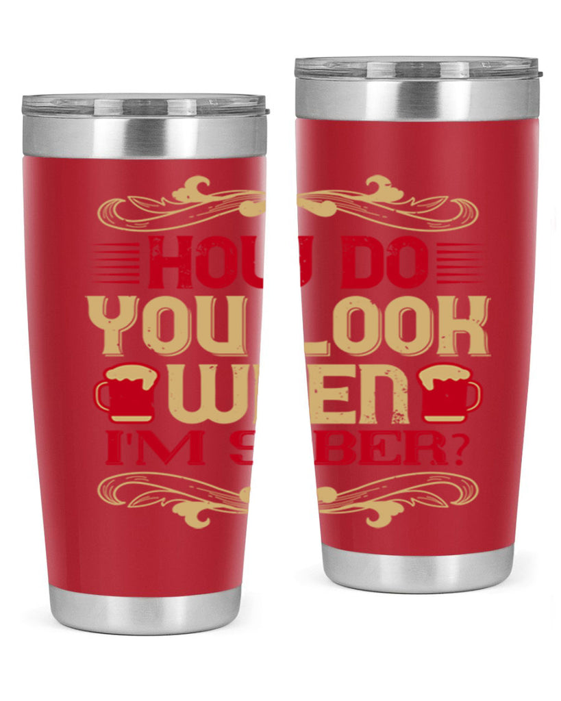 how do you look when im sober 51#- drinking- Tumbler