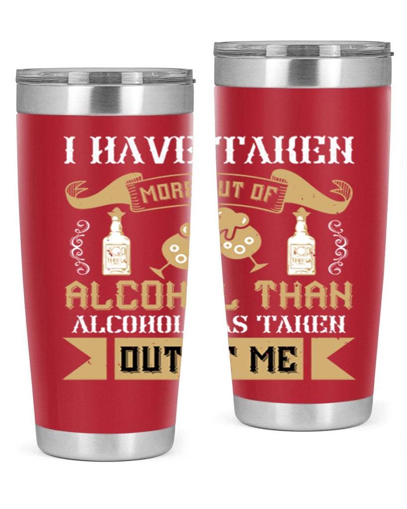 i have taken more out of alcohol than alcohol has taken out of me 46#- drinking- Tumbler