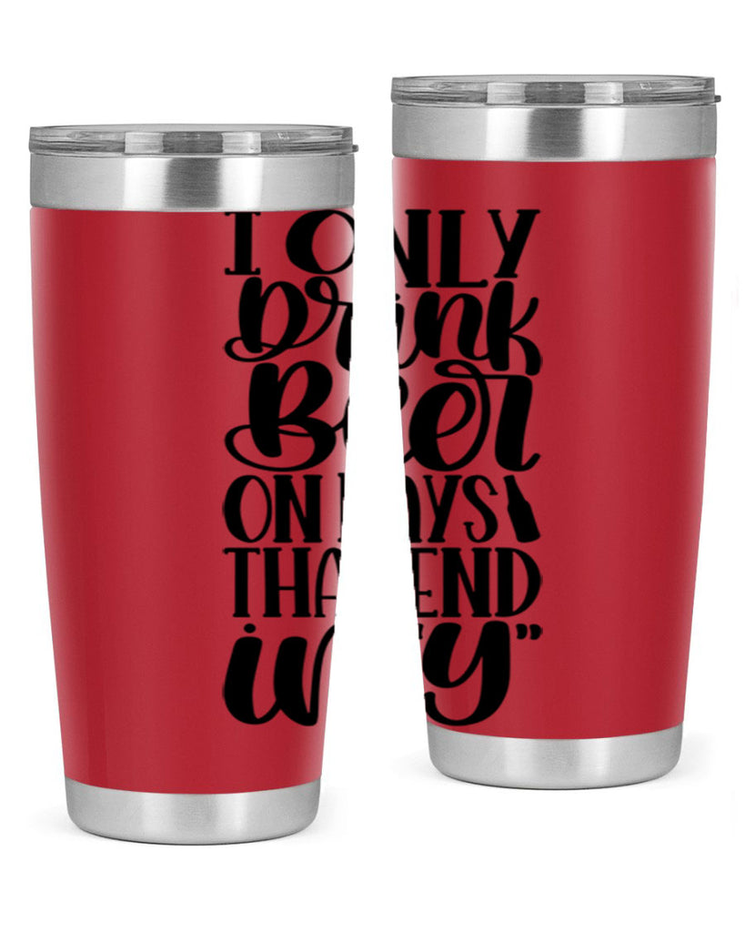 i only drink beer on days 34#- beer- Tumbler