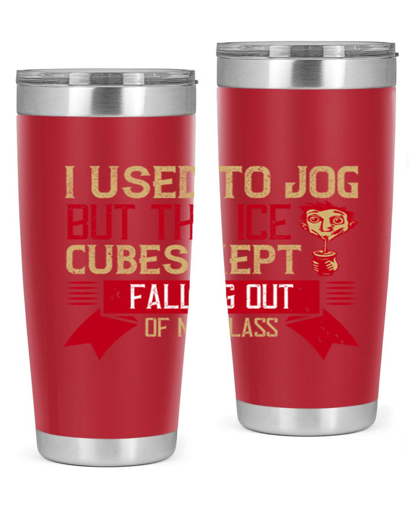 i used to jog but the ice cubes kept falling out of my glass 42#- drinking- Tumbler