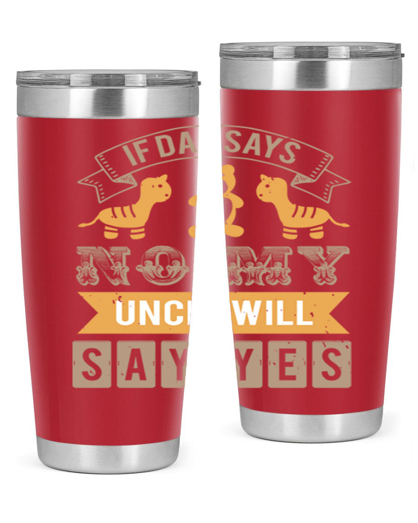 if dad says no my uncle will say yes Style 35#- baby shower- tumbler