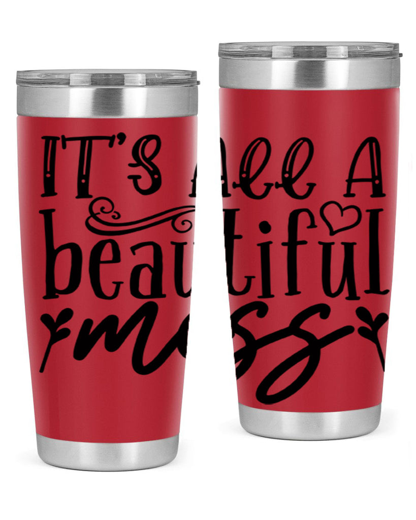 its all a beautiful mess 98#- home- Tumbler