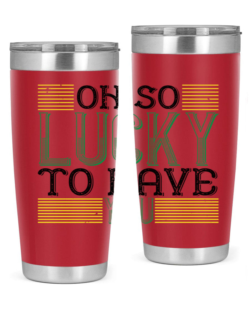 oh so lucky to have you Style 108#- St Patricks Day- Tumbler