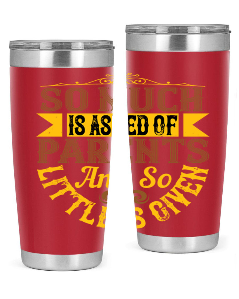 so much is asked of parents and so little is given 23#- Parents Day- Tumbler