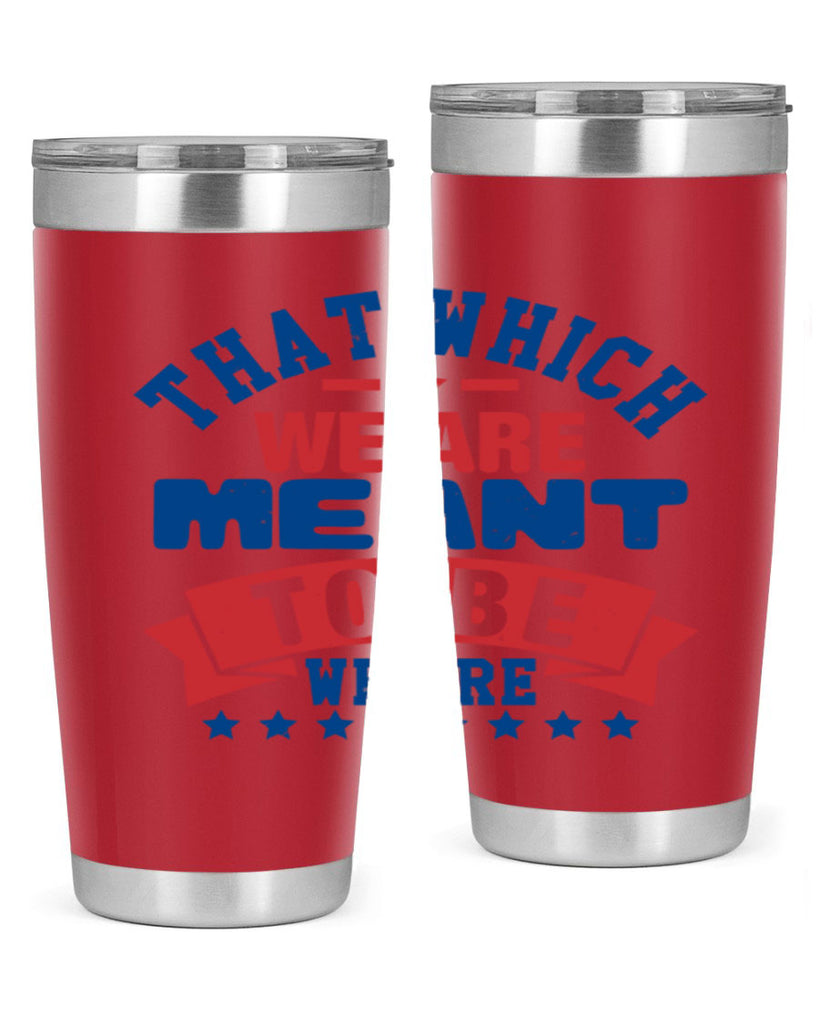 that which we are meant to be Style 39#- Fourt Of July- Tumbler