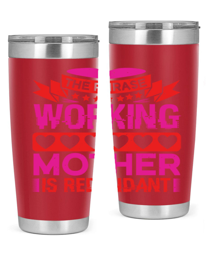 the phrase working mother is redundant 22#- mothers day- Tumbler