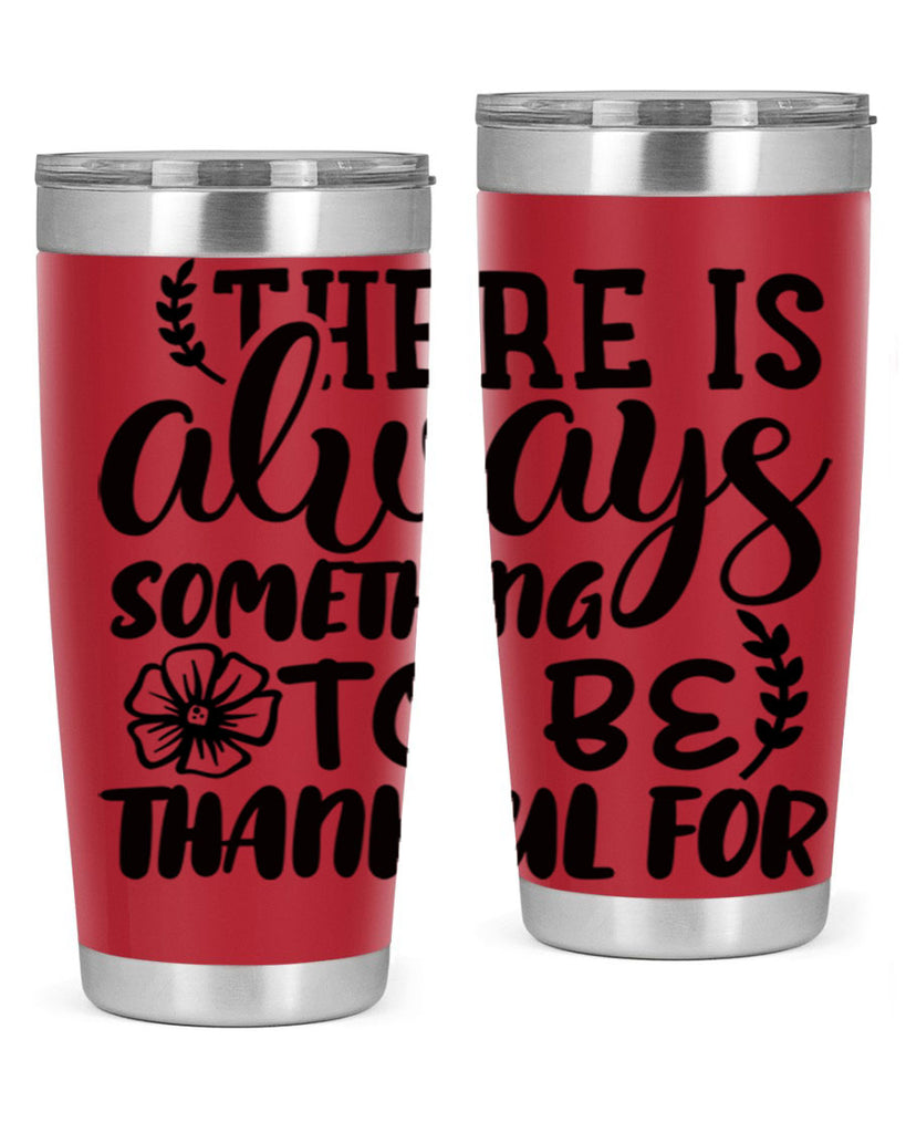 there is always something to be thankful for 51#- thanksgiving- Tumbler