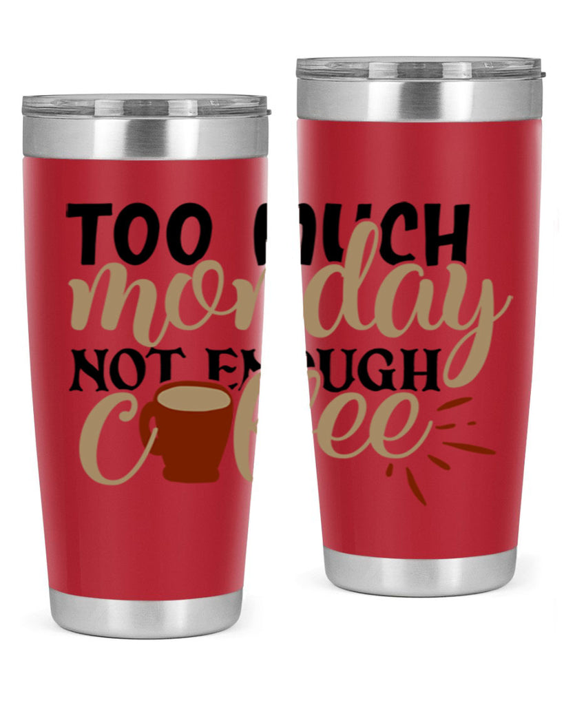 too much monday not enough coffee 199#- coffee- Tumbler
